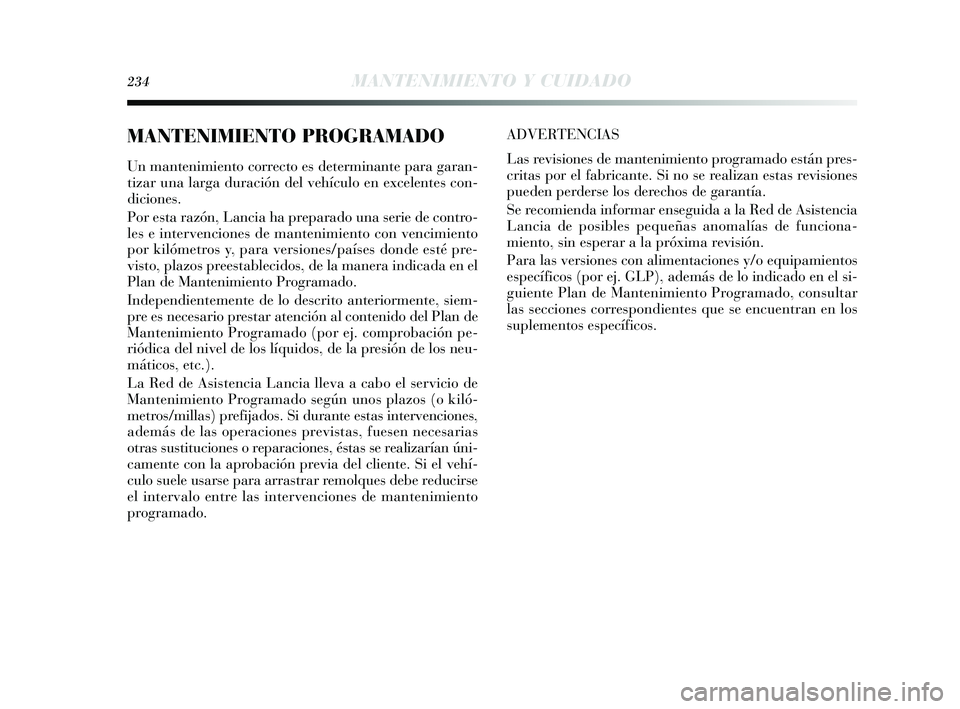 Lancia Delta 2015  Manual de Empleo y Cuidado (in Spanish) 234MANTENIMIENTO Y CUIDADO
MANTENIMIENTO PROGRAMADO
Un mantenimiento correcto es determinante para garan-
tizar una larga duración del vehículo en excelentes con-
diciones.
Por esta razón, Lancia h