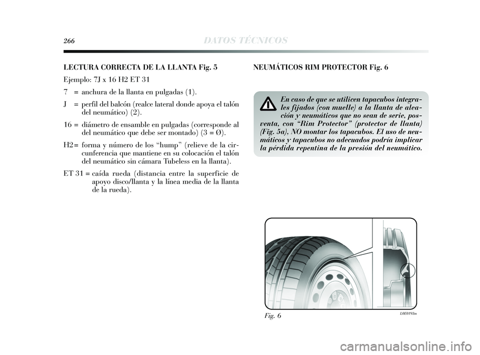 Lancia Delta 2015  Manual de Empleo y Cuidado (in Spanish) 266DATOS TÉCNICOS
LECTURA CORRECTA DE LA LLANTA Fig. 5
Ejemplo: 7J x 16 H2 ET 31 
7  = anchura de la llanta en pulgadas (1).
J = perfil del balcón (realce lateral donde apoya el talóndel neumático