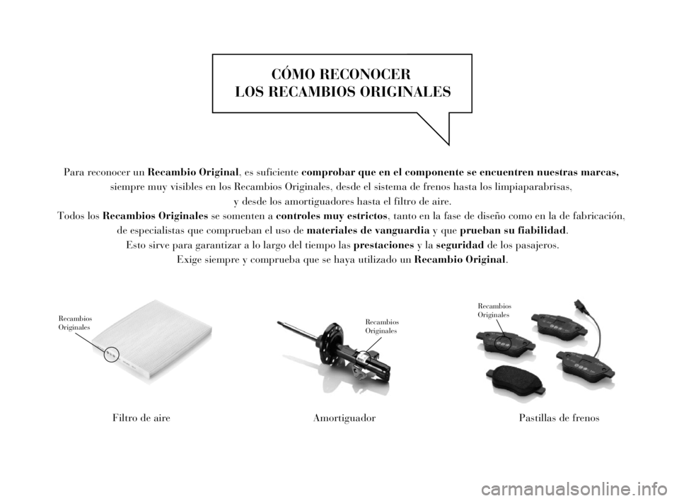 Lancia Delta 2015  Manual de Empleo y Cuidado (in Spanish) CÓMO RECONOCER 
LOS RECAMBIOS ORIGINALES
Filtro de aire
Recambios 
Originales
Amortiguador
Recambios 
Originales
Pastillas de frenos
Recambios 
Originales
 
Para reconocer un Recambio Original, es su