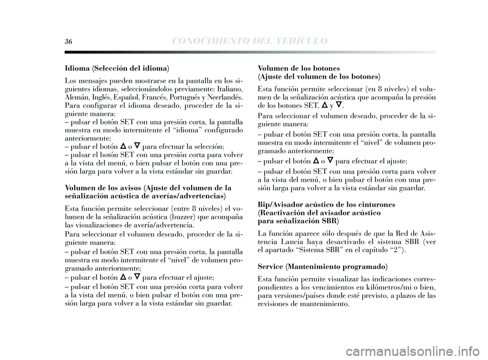 Lancia Delta 2015  Manual de Empleo y Cuidado (in Spanish) 36CONOCIMIENTO DEL VEHÍCULO
Idioma (Selección del idioma)
Los mensajes pueden mostrarse en la pantalla en los si-
guientes  idiomas , seleccionándolos  previamente: Italiano,
Alemán, Inglés , Esp