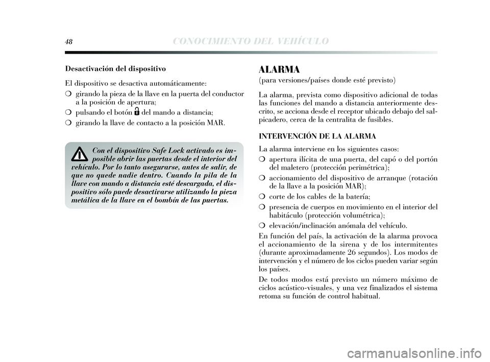 Lancia Delta 2015  Manual de Empleo y Cuidado (in Spanish) 48CONOCIMIENTO DEL VEHÍCULO
Desactivación del dispositivo
El dispositivo  se des activa automáticamente:
❍ girando la pieza de la llave en la puerta del conductor
a la po sición de apertura;
❍