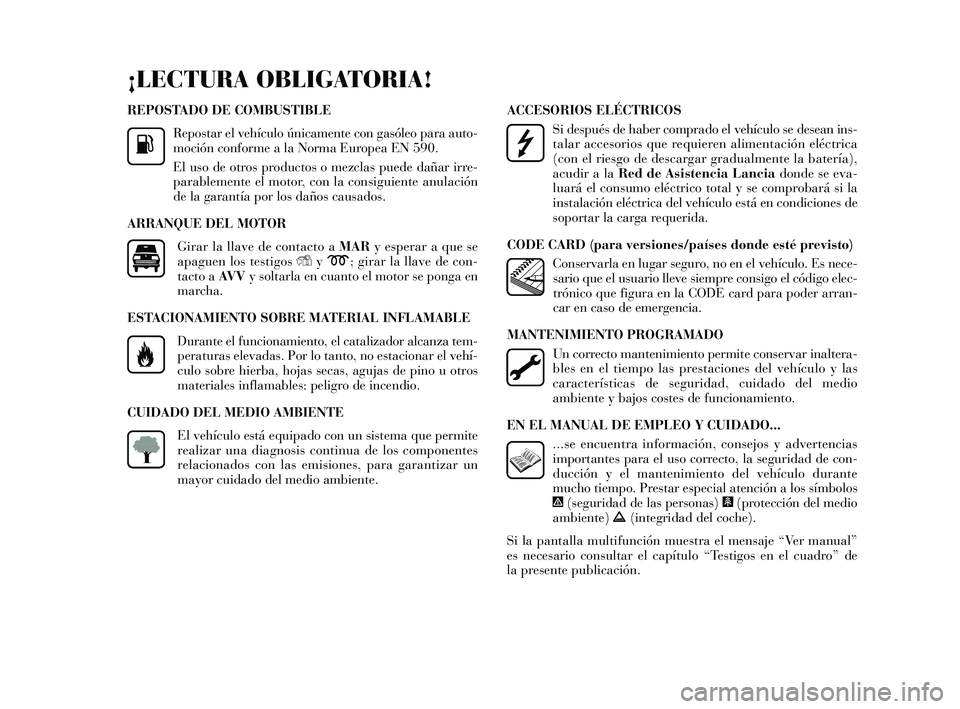 Lancia Delta 2015 Manual de Empleo y Cuidado (in Spanish) REPOSTADO DE C OMBUSTIBLE
Repos tar el vehículo únicamente con ga sóleo para auto-
moción conforme a la Norma Europea EN 590.
El us o de otros productos o mezclas puede dañar irre-
parablemente Lancia Delta 2015 Manual de Empleo y Cuidado (in Spanish) REPOSTADO DE C OMBUSTIBLE
Repos tar el vehículo únicamente con ga sóleo para auto-
moción conforme a la Norma Europea EN 590.
El us o de otros productos o mezclas puede dañar irre-
parablemente