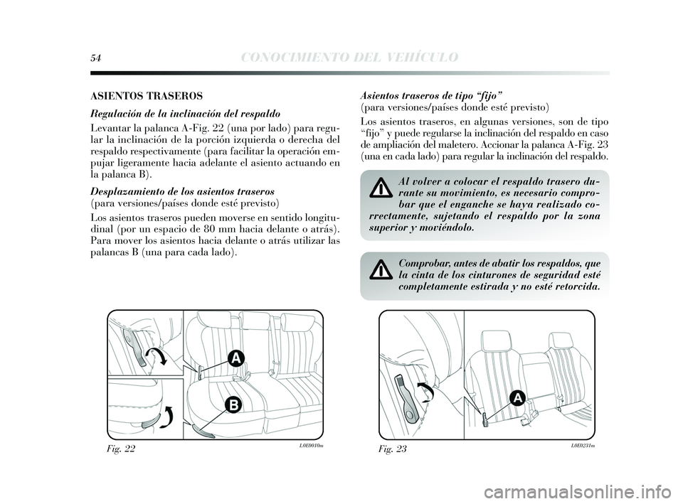 Lancia Delta 2015 Manual de Empleo y Cuidado (in Spanish) 54CONOCIMIENTO DEL VEHÍCULO
ASIENTOS TRASEROS
Regulación de la inclinación del respaldo
Levantar la palanca A-Fig. 22 (una por lado) para regu-
lar la inclinación de la porción izquierda o derech Lancia Delta 2015 Manual de Empleo y Cuidado (in Spanish) 54CONOCIMIENTO DEL VEHÍCULO
ASIENTOS TRASEROS
Regulación de la inclinación del respaldo
Levantar la palanca A-Fig. 22 (una por lado) para regu-
lar la inclinación de la porción izquierda o derech