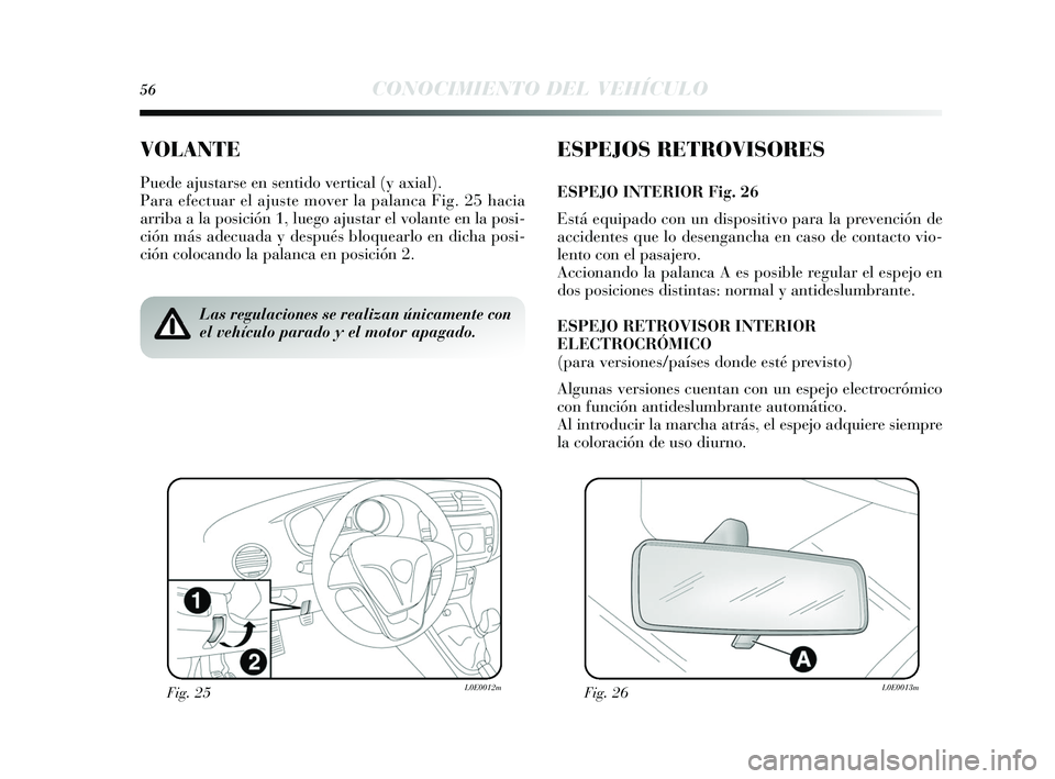 Lancia Delta 2015 Manual de Empleo y Cuidado (in Spanish) 56CONOCIMIENTO DEL VEHÍCULO
VOLANTE
Puede ajustarse en s entido vertical (y axial).
Para efectuar el ajus te mover la palanca Fig. 25 hacia
arriba a la pos ición 1, luego ajus tar el volante en la Lancia Delta 2015 Manual de Empleo y Cuidado (in Spanish) 56CONOCIMIENTO DEL VEHÍCULO
VOLANTE
Puede ajustarse en s entido vertical (y axial).
Para efectuar el ajus te mover la palanca Fig. 25 hacia
arriba a la pos ición 1, luego ajus tar el volante en la