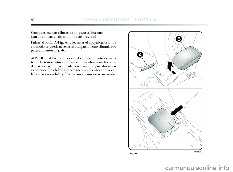 Lancia Delta 2015  Manual de Empleo y Cuidado (in Spanish) 82CONOCIMIENTO DEL VEHÍCULO
Compartimento climatizado para alimentos
(para versiones/países donde esté previsto)
Pulsar el botón A-Fig. 46  y levantar el apoy abrazos B: de
e se modo s e puede acc