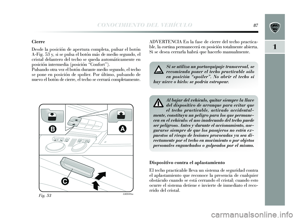 Lancia Delta 2015  Manual de Empleo y Cuidado (in Spanish) 1
CONOCIMIENTO DEL VEHÍCULO87
Cierre
Desde la pos ición de apertura completa, pul sar el botón
A-Fig. 53 y , si  se puls a el botón más  de medio segundo, el
cris tal delantero del techo s e qued