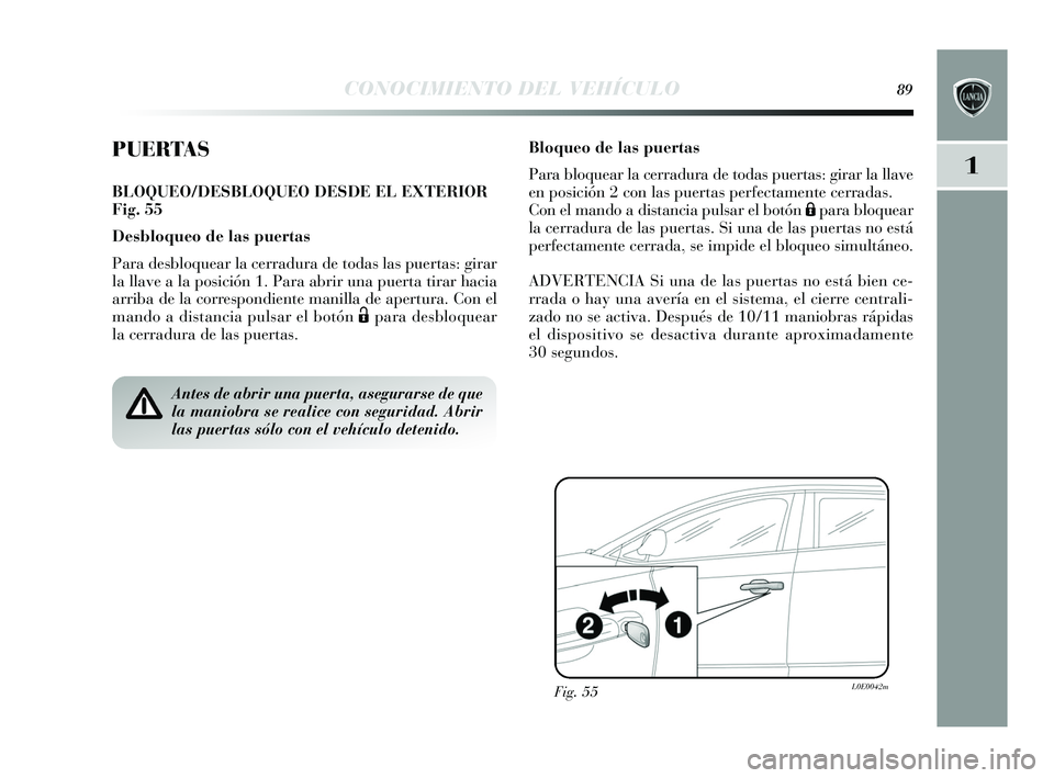 Lancia Delta 2015  Manual de Empleo y Cuidado (in Spanish) 1
CONOCIMIENTO DEL VEHÍCULO89
PUERTAS
BLOQUEO/DESBLOQUEO DESDE EL EXTERIOR
Fig. 55
Desbloqueo de las puertas
Para desbloquear la cerradura de toda s las  puertas : girar
la llave a la po sición 1. P
