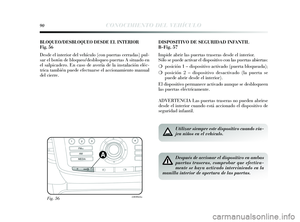 Lancia Delta 2015  Manual de Empleo y Cuidado (in Spanish) 90CONOCIMIENTO DEL VEHÍCULO
BLOQUEO/DESBLOQUEO DESDE EL INTERIOR
Fig.56
Desde el interior del vehículo (con puertas  cerradas) pul-
s ar el botón de bloqueo/de sbloqueo puerta s A s ituado en
el  s