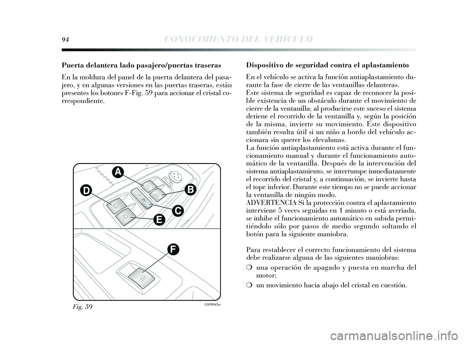 Lancia Delta 2015  Manual de Empleo y Cuidado (in Spanish) 94CONOCIMIENTO DEL VEHÍCULO
Dispositivo de seguridad contra el aplastamiento 
En el vehículo se activa la función antiapla stamiento du-
rante la fas e de cierre de las  ventanillas delanteras.
E s