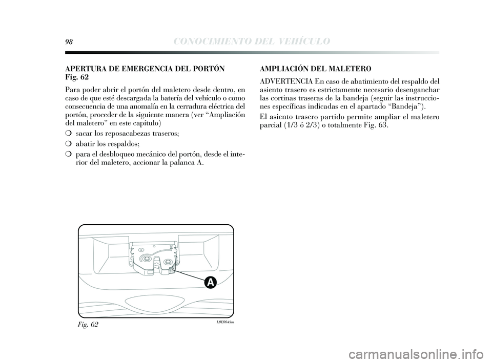 Lancia Delta 2015  Manual de Empleo y Cuidado (in Spanish) 98CONOCIMIENTO DEL VEHÍCULO
Fig. 62L0E0048m
APERTURA DE EMERGENCIA DEL PORTÓN
Fig.62
Para poder abrir el portón del maletero des de dentro, en
cas o de que es té descargada la batería del vehícu
