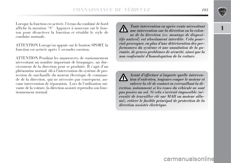 Lancia Delta 2008  Notice dentretien (in French) CONNAISSANCE DU VÉHICULE103
1
Lorsque la fonction est activée, l’écran du combiné de bord
affiche la mention “S”. Appuyer à nouveau sur le bou-
ton pour désactiver la fonction et rétablir