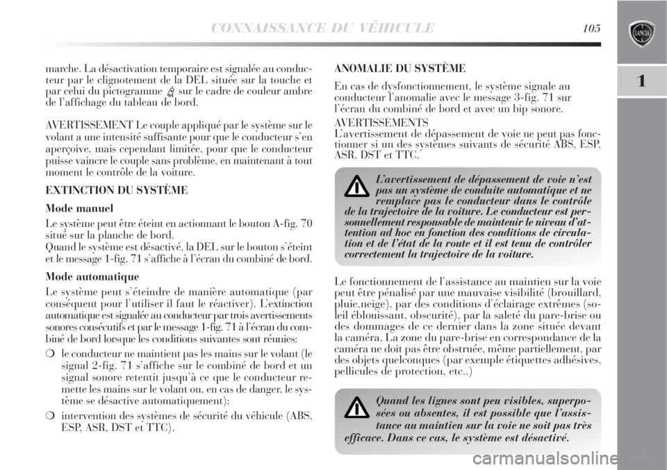 Lancia Delta 2008  Notice dentretien (in French) CONNAISSANCE DU VÉHICULE105
1
marche. La désactivation temporaire est signalée au conduc-
teur par le clignotement de la DEL située sur la touche et
par celui du pictogramme 
esur le cadre de coul