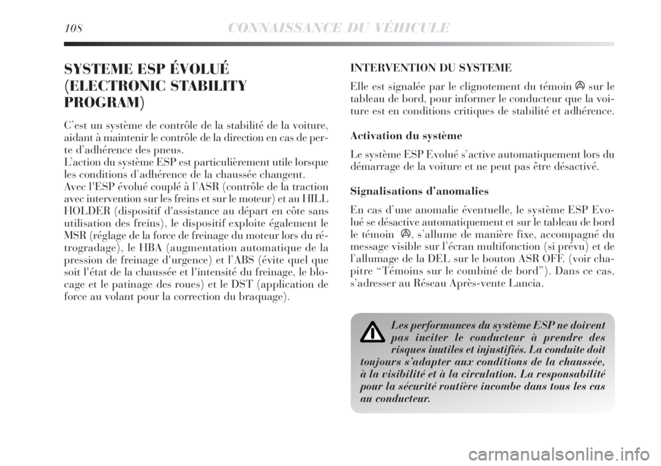 Lancia Delta 2009  Notice dentretien (in French) 108CONNAISSANCE DU VÉHICULE
SYSTEME ESP ÉVOLUÉ
(ELECTRONIC STABILITY
PROGRAM)
C’est un système de contrôle de la stabilité de la voiture,
aidant à maintenir le contrôle de la direction en ca
