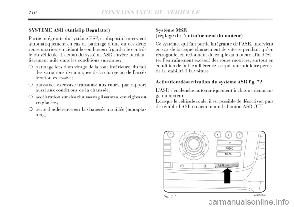 Lancia Delta 2008 Notice dentretien (in French) 110CONNAISSANCE DU VÉHICULE
SYSTEME ASR (Antislip Regulator)
Partie intégrante du système ESP, ce dispositif intervient
automatiquement en cas de patinage d’une ou des deux
roues motrices en aida Lancia Delta 2008 Notice dentretien (in French) 110CONNAISSANCE DU VÉHICULE
SYSTEME ASR (Antislip Regulator)
Partie intégrante du système ESP, ce dispositif intervient
automatiquement en cas de patinage d’une ou des deux
roues motrices en aida