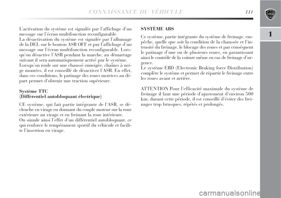 Lancia Delta 2008  Notice dentretien (in French) CONNAISSANCE DU VÉHICULE111
1
L’activation du système est signalée par l’affichage d’un
message sur l’écran multifonction reconfigurable.
La désactivation du système est signalée par l�