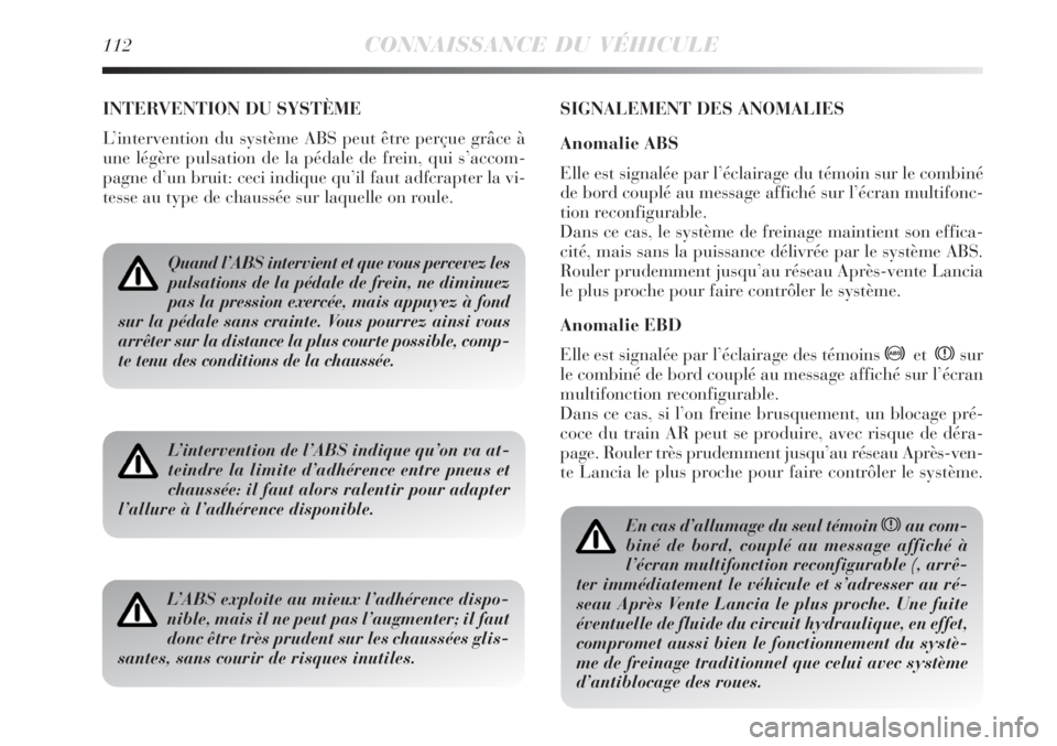 Lancia Delta 2008  Notice dentretien (in French) 112CONNAISSANCE DU VÉHICULE
INTERVENTION DU SYSTÈME
L’intervention du système ABS peut être perçue grâce à
une légère pulsation de la pédale de frein, qui s’accom-
pagne d’un bruit: ce