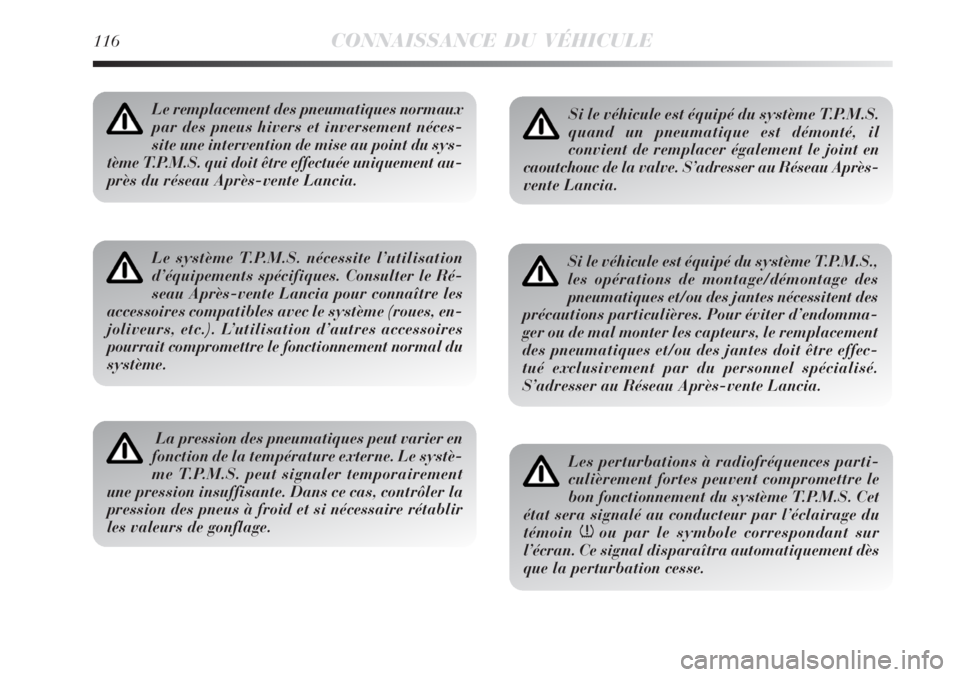 Lancia Delta 2009  Notice dentretien (in French) 116CONNAISSANCE DU VÉHICULE
Le remplacement des pneumatiques normaux
par des pneus hivers et inversement néces-
site une intervention de mise au point du sys-
tème T.P.M.S. qui doit être effectué