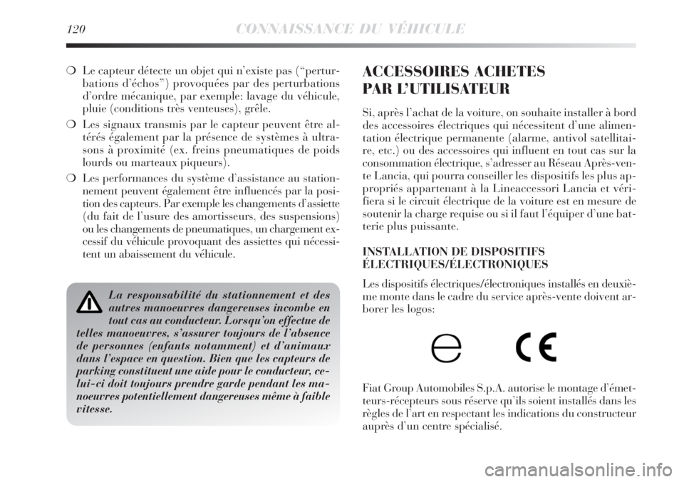 Lancia Delta 2008  Notice dentretien (in French) 120CONNAISSANCE DU VÉHICULE
Le capteur détecte un objet qui n’existe pas (“pertur-
bations d’échos”) provoquées par des perturbations
d’ordre mécanique, par exemple: lavage du véhicul