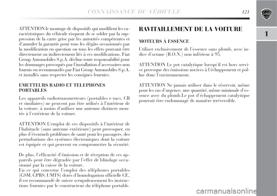 Lancia Delta 2008  Notice dentretien (in French) CONNAISSANCE DU VÉHICULE121
1
ATTENTION le montage de dispositifs qui modifient les ca-
ractéristiques du véhicule risquent de se solder par la sup-
pression de la carte grise par les autorités co