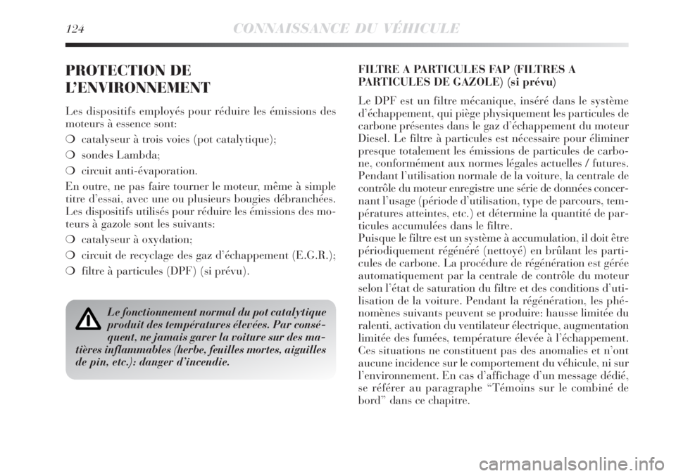 Lancia Delta 2009  Notice dentretien (in French) 124CONNAISSANCE DU VÉHICULE
PROTECTION DE
L’ENVIRONNEMENT
Les dispositifs employés pour réduire les émissions des
moteurs à essence sont:
catalyseur à trois voies (pot catalytique);
sondes L