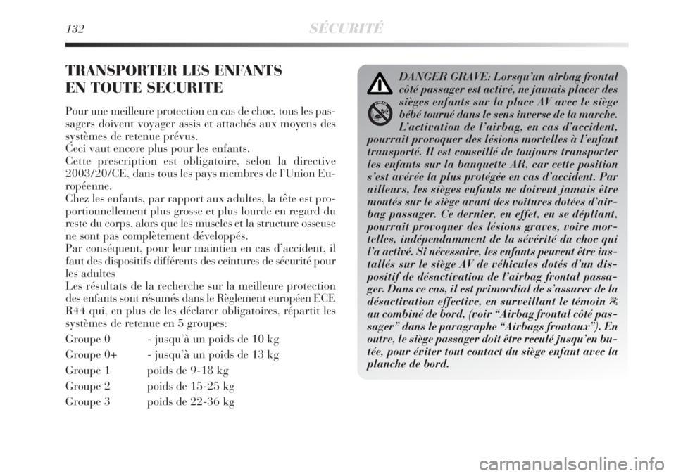 Lancia Delta 2009  Notice dentretien (in French) 132SÉCURITÉ
TRANSPORTER LES ENFANTS 
EN TOUTE SECURITE
Pour une meilleure protection en cas de choc, tous les pas-
sagers doivent voyager assis et attachés aux moyens des
systèmes de retenue prév