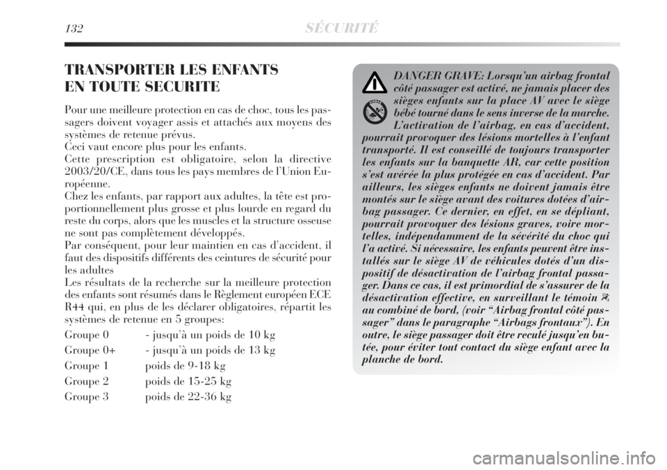 Lancia Delta 2008 Notice dentretien (in French) 132SÉCURITÉ
TRANSPORTER LES ENFANTS
EN TOUTE SECURITE
Pour une meilleure protection en cas de choc, tous les pas-
sagers doivent voyager assis et attachés aux moyens des
systèmes de retenue prév Lancia Delta 2008 Notice dentretien (in French) 132SÉCURITÉ
TRANSPORTER LES ENFANTS
EN TOUTE SECURITE
Pour une meilleure protection en cas de choc, tous les pas-
sagers doivent voyager assis et attachés aux moyens des
systèmes de retenue prév