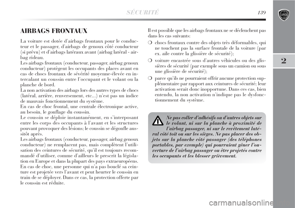 Lancia Delta 2009  Notice dentretien (in French) SÉCURITÉ139
2
AIRBAGS FRONTAUX
La voiture est dotée d’airbags frontaux pour le conduc-
teur et le passager, d’airbags de genoux côté conducteur
(si prévu) et d’airbags latéraux avant (air