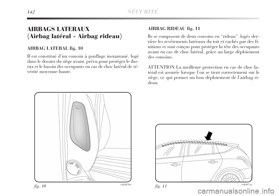 Lancia Delta 2008 Notice dentretien (in French) 142SÉCURITÉ
AIRBAGS LATERAUX
(Airbag latéral - Airbag rideau)
AIRBAG LATERAL fig. 10
Il est constitué d’un coussin à gonflage instantané, logé
dans le dossier du siège avant, prévu pour p Lancia Delta 2008 Notice dentretien (in French) 142SÉCURITÉ
AIRBAGS LATERAUX
(Airbag latéral - Airbag rideau)
AIRBAG LATERAL fig. 10
Il est constitué d’un coussin à gonflage instantané, logé
dans le dossier du siège avant, prévu pour p