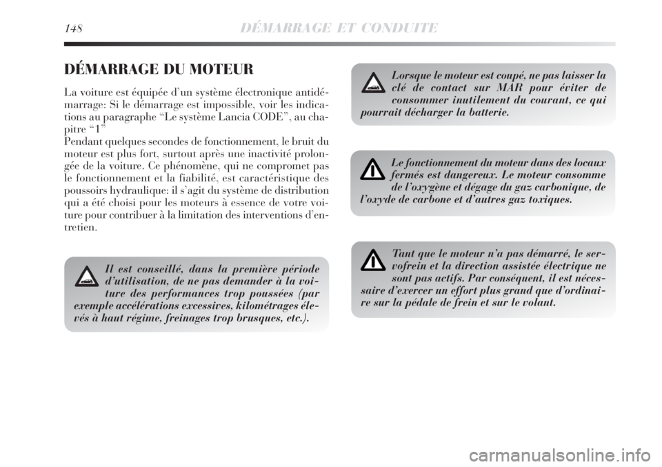 Lancia Delta 2008 Notice dentretien (in French) 148DÉMARRAGE ET CONDUITE
DÉMARRAGE DU MOTEUR
La voiture est équipée d’un système électronique antidé-
marrage: Si le démarrage est impossible, voir les indica-
tions au paragraphe “Le syst Lancia Delta 2008 Notice dentretien (in French) 148DÉMARRAGE ET CONDUITE
DÉMARRAGE DU MOTEUR
La voiture est équipée d’un système électronique antidé-
marrage: Si le démarrage est impossible, voir les indica-
tions au paragraphe “Le syst
