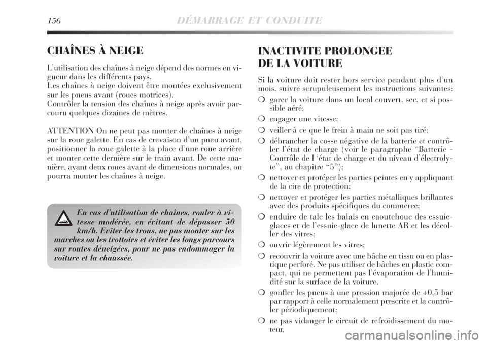 Lancia Delta 2009  Notice dentretien (in French) 156DÉMARRAGE ET CONDUITE
CHAÎNES À NEIGE
L’utilisation des chaînes à neige dépend des normes en vi-
gueur dans les différents pays.
Les chaînes à neige doivent être montées exclusivement
