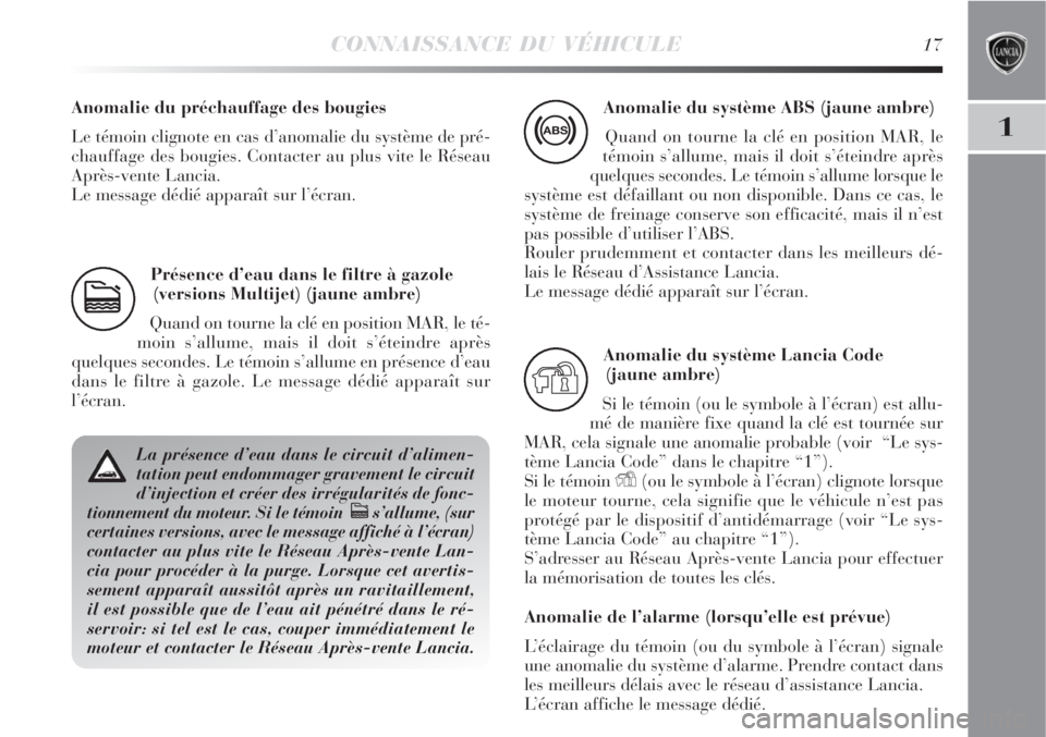Lancia Delta 2008  Notice dentretien (in French) CONNAISSANCE DU VÉHICULE17
1
Présence d’eau dans le filtre à gazole
(versions Multijet) (jaune ambre)
Quand on tourne la clé en position MAR, le té-
moin s’allume, mais il doit s’éteindre 