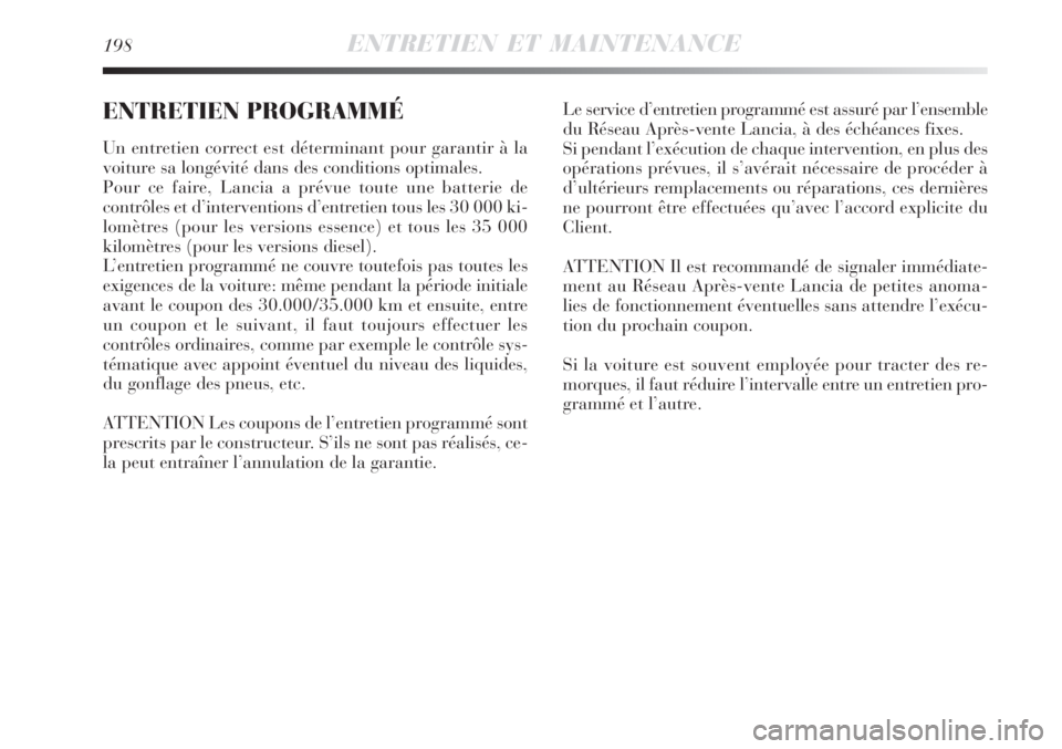 Lancia Delta 2009  Notice dentretien (in French) 198ENTRETIEN ET MAINTENANCE
ENTRETIEN PROGRAMMÉ
Un entretien correct est déterminant pour garantir à la
voiture sa longévité dans des conditions optimales.
Pour ce faire, Lancia a prévue toute u