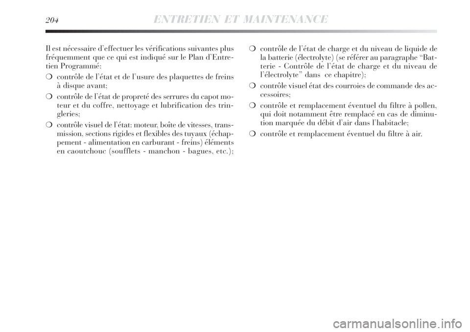 Lancia Delta 2009  Notice dentretien (in French) 204ENTRETIEN ET MAINTENANCE
Il est nécessaire d’effectuer les vérifications suivantes plus
fréquemment que ce qui est indiqué sur le Plan d’Entre-
tien Programmé:
contrôle de l’état et d