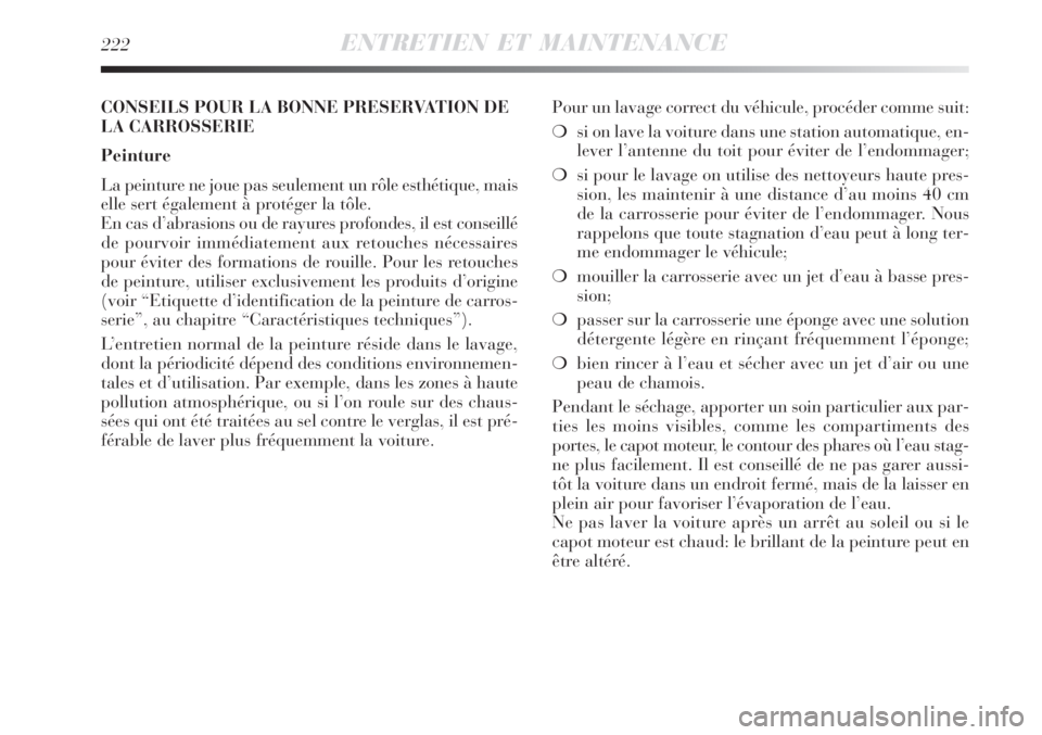 Lancia Delta 2008  Notice dentretien (in French) 222ENTRETIEN ET MAINTENANCE
Pour un lavage correct du véhicule, procéder comme suit:
si on lave la voiture dans une station automatique, en-
lever l’antenne du toit pour éviter de l’endommager