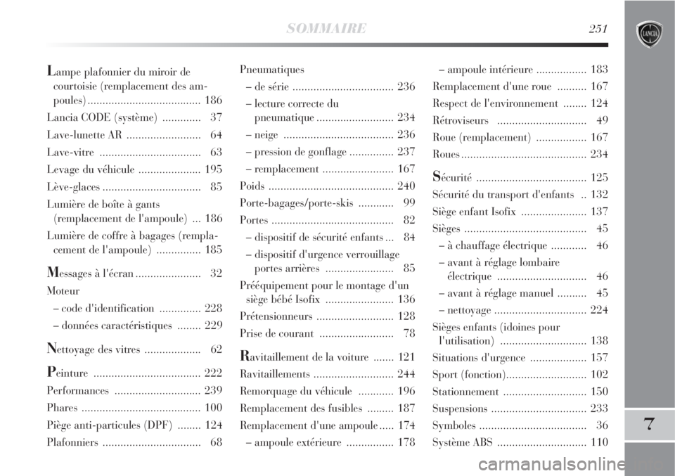 Lancia Delta 2009  Notice dentretien (in French) SOMMAIRE251
7
Pneumatiques
– de série .................................. 236
– lecture correcte du 
pneumatique.......................... 234
– neige ..................................... 236
�