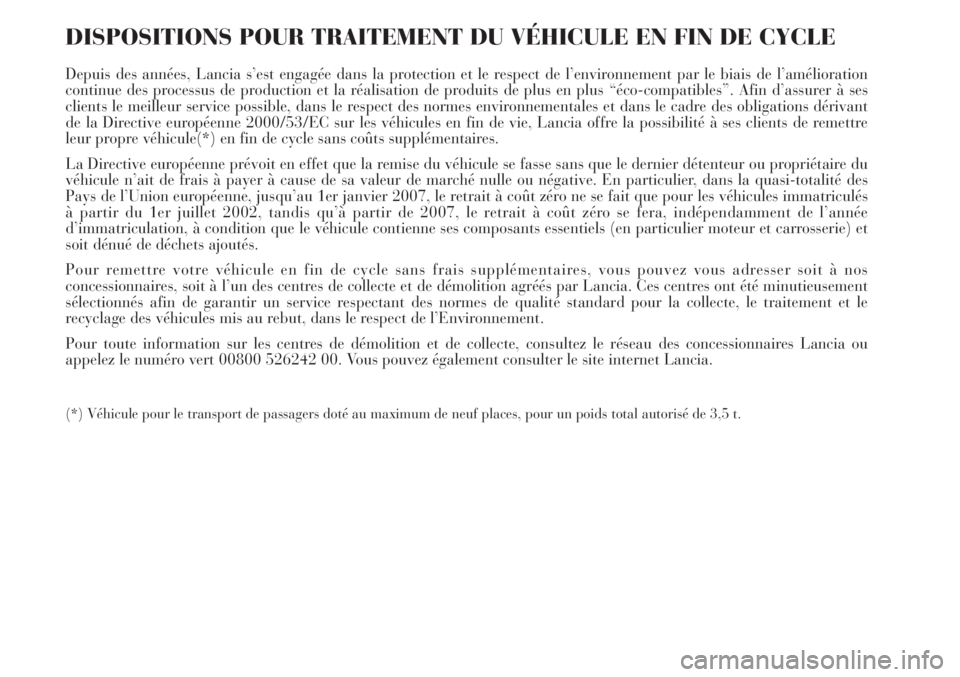 Lancia Delta 2008  Notice dentretien (in French) DISPOSITIONS POUR TRAITEMENT DU VÉHICULE EN FIN DE CYCLE
Depuis des années, Lancia s’est engagée dans la protection et le respect de l’environnement par le biais de l’amélioration
continue d