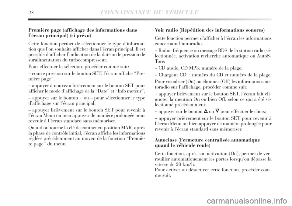 Lancia Delta 2008  Notice dentretien (in French) 28CONNAISSANCE DU VÉHICULE
Première page (affichage des informations dans
l’écran principal) (si prévu)
Cette fonction permet de sélectionner le type d’informa-
tion que l’on souhaite affic