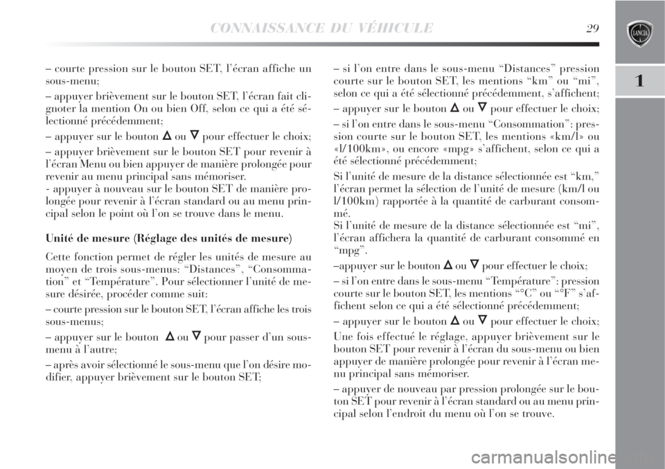 Lancia Delta 2009  Notice dentretien (in French) CONNAISSANCE DU VÉHICULE29
1
– courte pression sur le bouton SET, l’écran affiche un
sous-menu;
– appuyer brièvement sur le bouton SET, l’écran fait cli-
gnoter la mention On ou bien Off, 