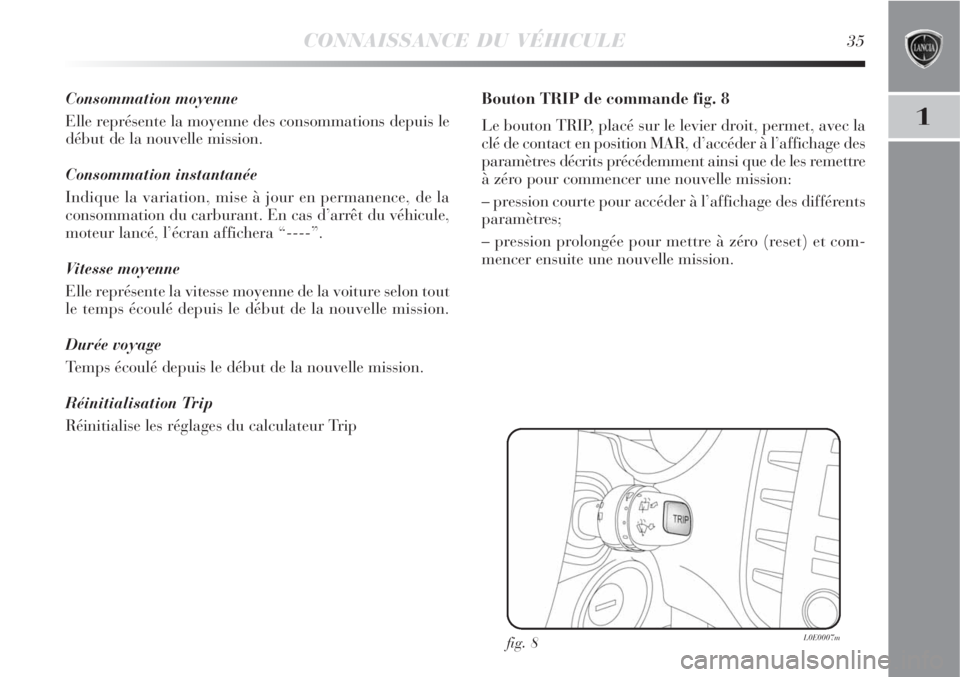 Lancia Delta 2009  Notice dentretien (in French) CONNAISSANCE DU VÉHICULE35
1
Consommation moyenne
Elle représente la moyenne des consommations depuis le
début de la nouvelle mission.
Consommation instantanée
Indique la variation, mise à jour e