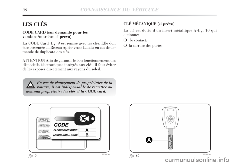 Lancia Delta 2008  Notice dentretien (in French) 38CONNAISSANCE DU VÉHICULE
LES CLÉS
CODE CARD (sur demande pour les
versions/marchés si prévu)
La CODE Card  fig. 9 est remise avec les clés. Elle doit
être présentée au Réseau Après-vente L