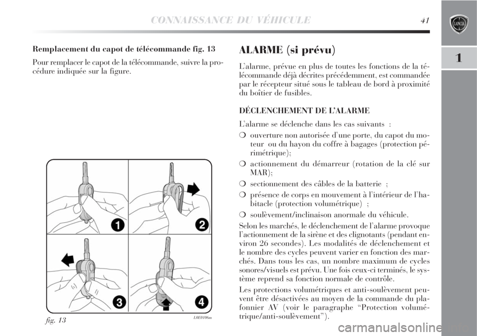 Lancia Delta 2008  Notice dentretien (in French) CONNAISSANCE DU VÉHICULE41
1
fig. 13L0E0106m
Remplacement du capot de télécommande fig. 13
Pour remplacer le capot de la télécommande, suivre la pro-
cédure indiquée sur la figure.ALARME (si pr