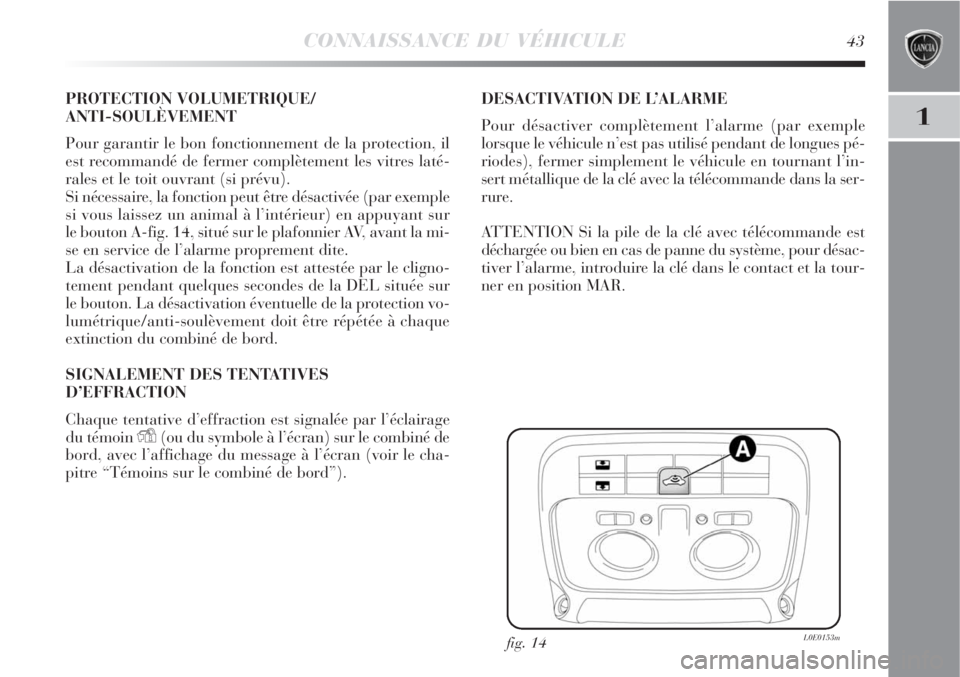 Lancia Delta 2009  Notice dentretien (in French) CONNAISSANCE DU VÉHICULE43
1
PROTECTION VOLUMETRIQUE/
ANTI-SOULÈVEMENT
Pour garantir le bon fonctionnement de la protection, il
est recommandé de fermer complètement les vitres laté-
rales et le 