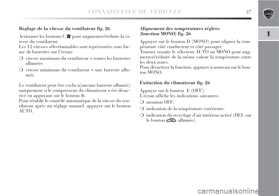 Lancia Delta 2008  Notice dentretien (in French) CONNAISSANCE DU VÉHICULE57
1
Alignement des températures réglées
(fonction MONO) fig. 26
Appuyer sur le bouton D (MONO) pour aligner la tem-
pérature côté conducteur et côté passager.
Tourner
