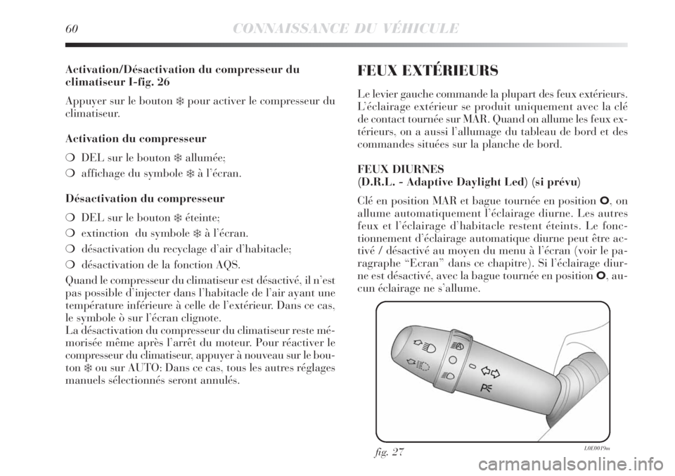 Lancia Delta 2008  Notice dentretien (in French) 60CONNAISSANCE DU VÉHICULE
Activation/Désactivation du compresseur du
climatiseur I-fig. 26
Appuyer sur le bouton 
pour activer le compresseur du 
climatiseur.
Activation du compresseur
DEL sur le