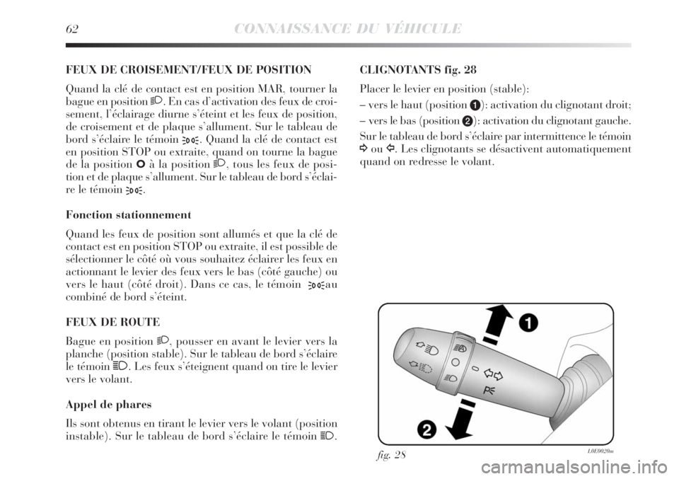 Lancia Delta 2009  Notice dentretien (in French) 62CONNAISSANCE DU VÉHICULE
FEUX DE CROISEMENT/FEUX DE POSITION 
Quand la clé de contact est en position MAR, tourner la
bague en position 2. En cas d’activation des feux de croi-
sement, l’écla