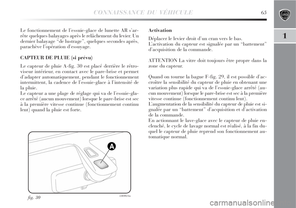 Lancia Delta 2009  Notice dentretien (in French) CONNAISSANCE DU VÉHICULE65
1
Le fonctionnement de l’essuie-glace de lunette AR s’ar-
rête quelques balayages après le relâchement du levier. Un
dernier balayage “de lustrage”, quelques sec