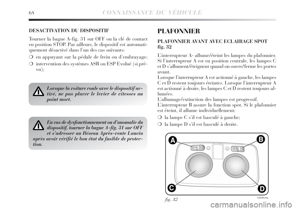 Lancia Delta 2008  Notice dentretien (in French) 68CONNAISSANCE DU VÉHICULE
DESACTIVATION DU DISPOSITIF
Tourner la bague A-fig. 31 sur OFF ou la clé de contact
en position STOP. Par ailleurs, le dispositif est automati-
quement désactivé dans l