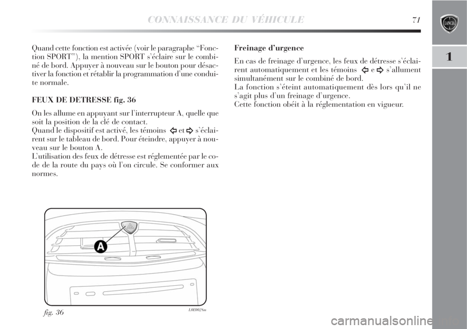 Lancia Delta 2009  Notice dentretien (in French) CONNAISSANCE DU VÉHICULE71
1
Quand cette fonction est activée (voir le paragraphe “Fonc-
tion SPORT”), la mention SPORT s’éclaire sur le combi-
né de bord. Appuyer à nouveau sur le bouton p