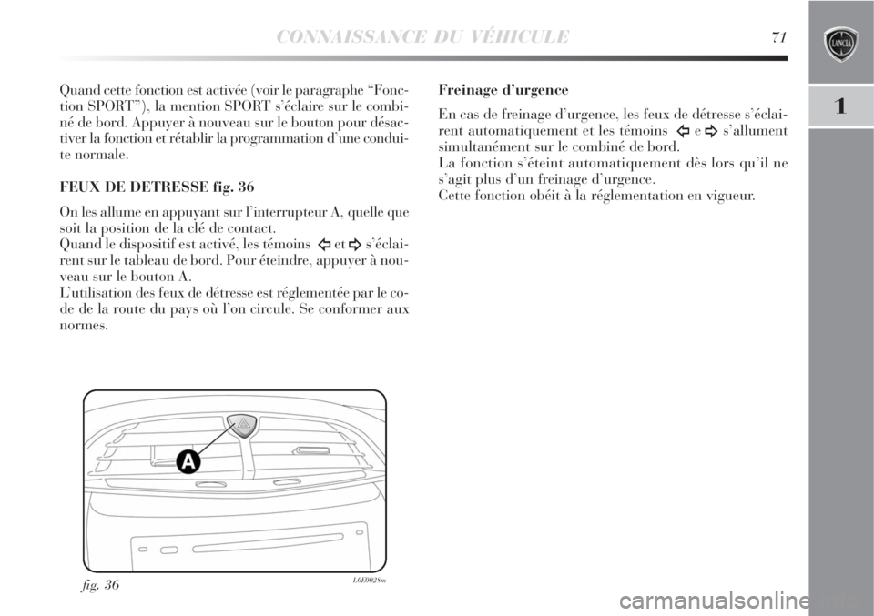 Lancia Delta 2008  Notice dentretien (in French) CONNAISSANCE DU VÉHICULE71
1
Quand cette fonction est activée (voir le paragraphe “Fonc-
tion SPORT”), la mention SPORT s’éclaire sur le combi-
né de bord. Appuyer à nouveau sur le bouton p