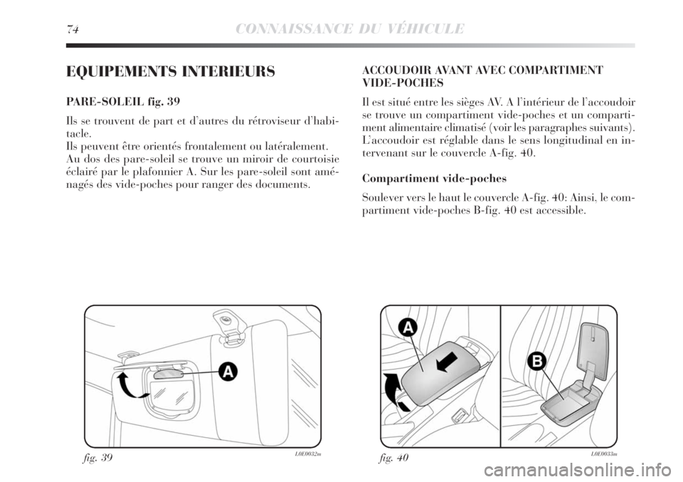 Lancia Delta 2009  Notice dentretien (in French) 74CONNAISSANCE DU VÉHICULE
EQUIPEMENTS INTERIEURS
PARE-SOLEIL fig. 39
Ils se trouvent de part et d’autres du rétroviseur d’habi-
tacle. 
Ils peuvent être orientés frontalement ou latéralement